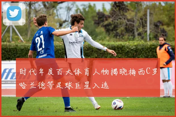 时代年度百大体育人物揭晓梅西C罗哈兰德等足球巨星入选