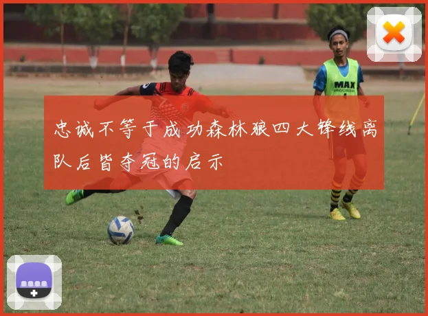忠诚不等于成功森林狼四大锋线离队后皆夺冠的启示